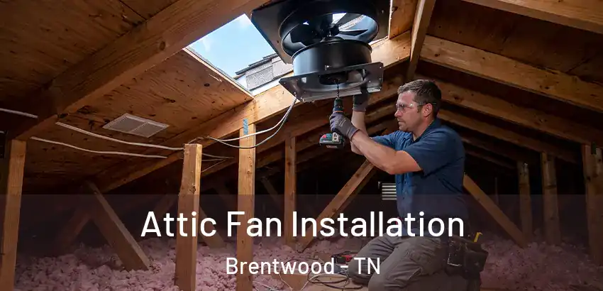  Attic Fan Installation Brentwood - TN