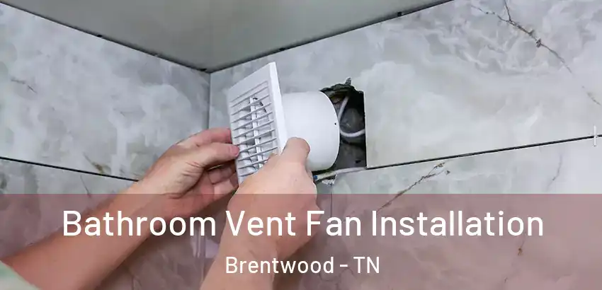  Bathroom Vent Fan Installation Brentwood - TN