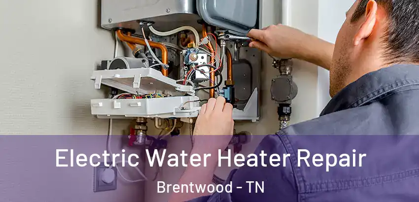  Electric Water Heater Repair Brentwood - TN