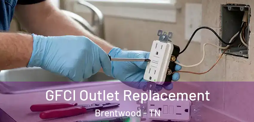  GFCI Outlet Replacement Brentwood - TN